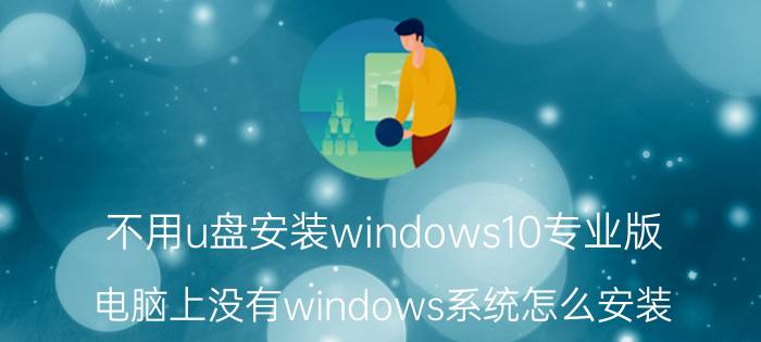 不用u盘安装windows10专业版 电脑上没有windows系统怎么安装？